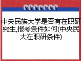 中央民族大学是否有在职研究生,报考条件如何(中央民大在职研条件)