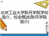 北京工业大学耿丹学院学校简介，校史概述(耿丹学院简介)