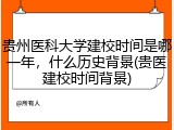 贵州医科大学建校时间是哪一年，什么历史背景(贵医建校时间背景)