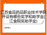 江苏食品药品职业技术学院开设有哪些奖学和助学金(江食院奖助学金)
