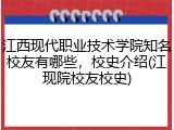 江西现代职业技术学院知名校友有哪些，校史介绍(江现院校友校史)