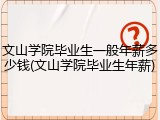 文山学院毕业生一般年薪多少钱(文山学院毕业生年薪)