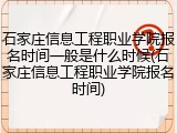 石家庄信息工程职业学院报名时间一般是什么时候(石家庄信息工程职业学院报名时间)