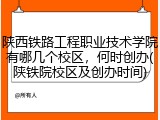 陕西铁路工程职业技术学院有哪几个校区，何时创办(陕铁院校区及创办时间)