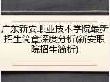 广东新安职业技术学院最新招生简章深度分析(新安职院招生简析)