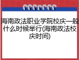 海南政法职业学院校庆一般什么时候举行(海南政法校庆时间)