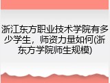 浙江东方职业技术学院有多少学生，师资力量如何(浙东方学院师生规模)