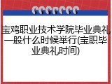 宝鸡职业技术学院毕业典礼一般什么时候举行(宝职毕业典礼时间)