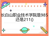 长白山职业技术学院是985还是211()