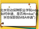 北京劳动保障职业学院mba如何申请，是否有mba("北京劳保职院MBA申请")