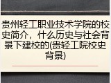 贵州轻工职业技术学院的校史简介，什么历史与社会背景下建校的(贵轻工院校史背景)