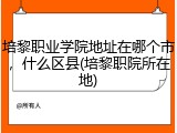 培黎职业学院地址在哪个市，什么区县(培黎职院所在地)