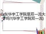 山东华宇工学院是双一流大学吗?(华宇工学院双一流)