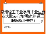 泉州轻工职业学院毕业生就业大致去向如何(泉州轻工职院就业去向)
