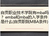 自贡职业技术学院有mba吗？emba和mba的入学条件是什么(自贡职院MBA条件)