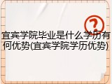 宜宾学院毕业是什么学历有何优势(宜宾学院学历优势)
