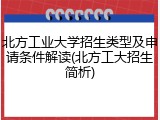 北方工业大学招生类型及申请条件解读(北方工大招生简析)