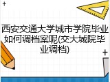 西安交通大学城市学院毕业如何调档案呢(交大城院毕业调档)
