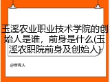 玉溪农业职业技术学院的创始人是谁，前身是什么(玉溪农职院前身及创始人)