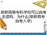 阜新高等专科学校可以自考去读吗，为什么(阜新高专自考入学)