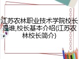江苏农林职业技术学院校长是谁,校长基本介绍(江苏农林校长简介)