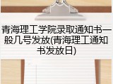 青海理工学院录取通知书一般几号发放(青海理工通知书发放日)
