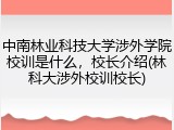 中南林业科技大学涉外学院校训是什么，校长介绍(林科大涉外校训校长)