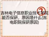 吉林电子信息职业技术学院能否保研，原因是什么(吉电职院保研原因)