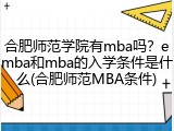 合肥师范学院有mba吗？emba和mba的入学条件是什么(合肥师范MBA条件)