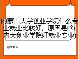 内蒙古大学创业学院什么专业就业比较好，原因是啥(内大创业学院好就业专业)
