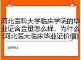 河北医科大学临床学院的毕业证含金量怎么样，为什么(河北医大临床毕业证价值)