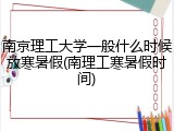 南京理工大学一般什么时候放寒暑假(南理工寒暑假时间)