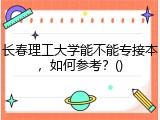 长春理工大学能不能专接本，如何参考？()