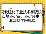 河北建材职业技术学院校园占地多少亩，多少师生(河北建材学院规模)