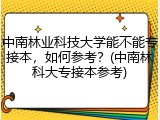 中南林业科技大学能不能专接本，如何参考？(中南林科大专接本参考)