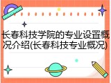 长春科技学院的专业设置概况介绍(长春科技专业概况)
