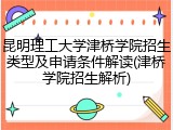 昆明理工大学津桥学院招生类型及申请条件解读(津桥学院招生解析)