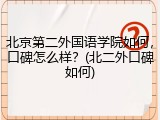 北京第二外国语学院如何，口碑怎么样？(北二外口碑如何)