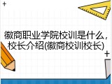 徽商职业学院校训是什么，校长介绍(徽商校训校长)