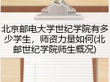 北京邮电大学世纪学院有多少学生，师资力量如何(北邮世纪学院师生概况)