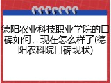 德阳农业科技职业学院的口碑如何，现在怎么样了(德阳农科院口碑现状)