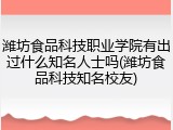 潍坊食品科技职业学院有出过什么知名人士吗(潍坊食品科技知名校友)