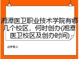 湘潭医卫职业技术学院有哪几个校区，何时创办(湘潭医卫校区及创办时间)