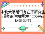 中北大学是否有在职研究生,报考条件如何(中北大学在职研条件)