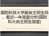 国防科技大学能自主招生吗，最近一年简章分析(国防科大自主招生简章)