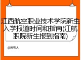江西航空职业技术学院新生入学报道时间和指南(江航职院新生报到指南)