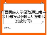 广西民族大学录取通知书一般几号发放(桂民大通知书发放时间)