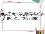 重庆工商大学派斯学院校训是什么，校长介绍()