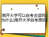 南开大学可以自考去读吗，为什么(南开大学自考原因)