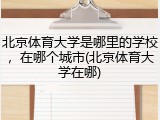 北京体育大学是哪里的学校，在哪个城市(北京体育大学在哪)